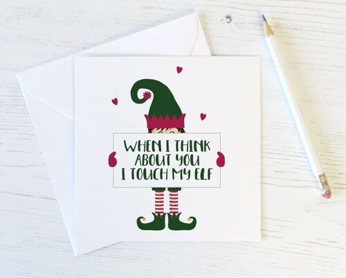 Cheeky Rude Funny Christmas Card - When I think about you I touch my Elf