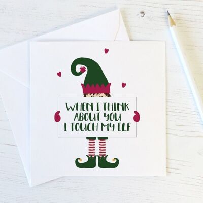 Cheeky Rude Funny Christmas Card - When I think about you I touch my Elf