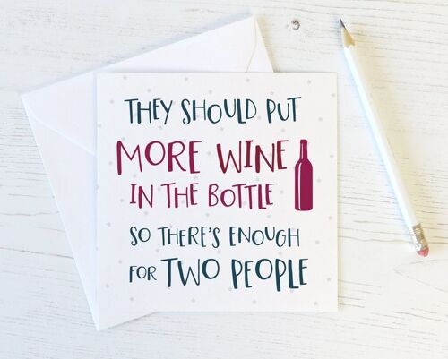 Funny Wine Birthday card 'They should put more wine in the bottle so there's enough for two people'