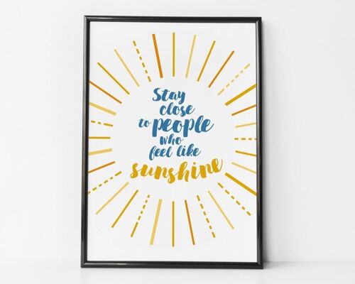 Stay Close To People Who Feel Like Sunshine - positive motivational print - friendship gift - Unmounted A4 Print (£18.00)