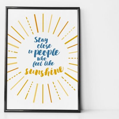 Stay Close To People Who Feel Like Sunshine - positive motivational print - friendship gift - Unmounted A4 Print (£18.00)