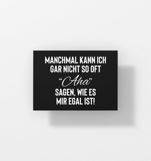 Manchmal kann ich gar nicht so oft Aha sagen, wie es mir egal ist - Postkarte