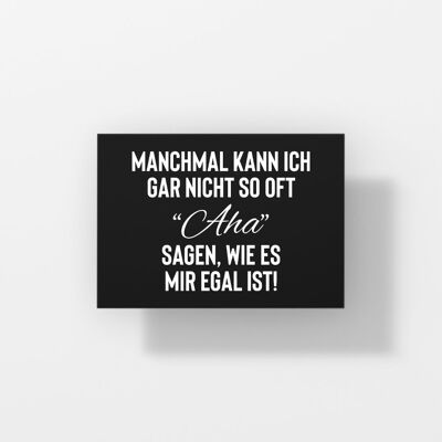 Manchmal kann ich gar nicht so oft Aha sagen, wie es mir egal ist - Postkarte