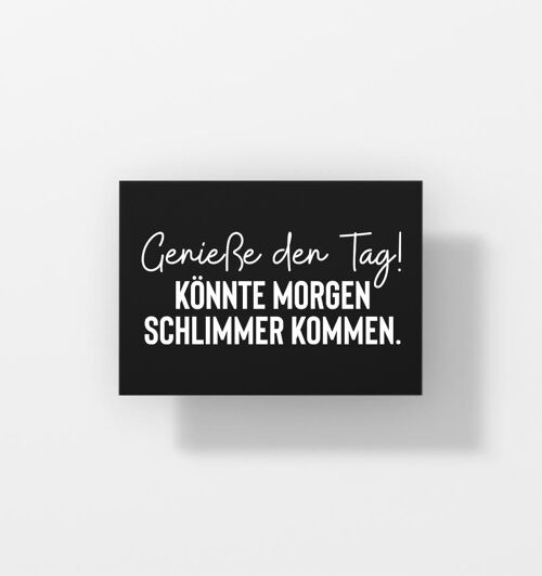 Genieße den Tag! Könnte morgen schlimmer kommen - Postkarte