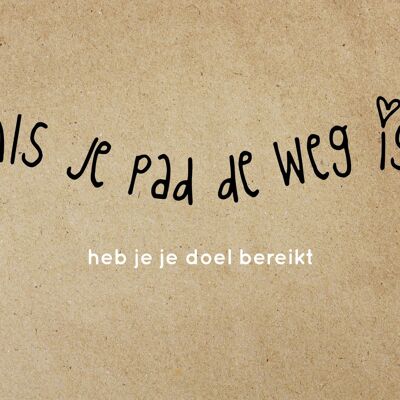 Als je pad de weg is heb je je doel bereikt