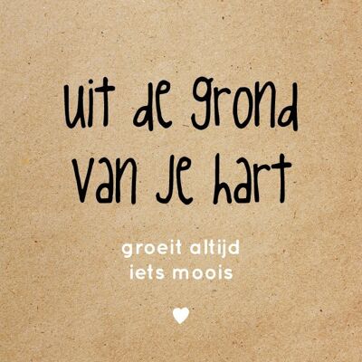 Uit de grond van je hart groeit altijd iets moois