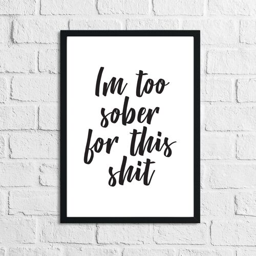 Im Too Sober For This Shit Quote Alcohol Print A2 Normal
