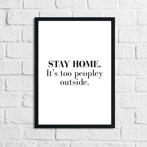 Stay Home Its Too Peopley Outside Simple Funny Home Print A4 High Gloss