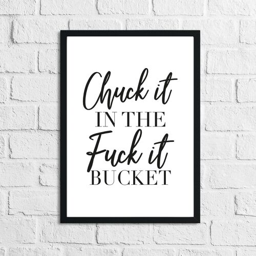 Chuck It In The Fuck It Bucket Simple Humorous Home Print A4 High Gloss