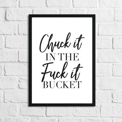 Chuck It In The Fuck It Bucket Simple Humorous Home Print A4 alto brillo