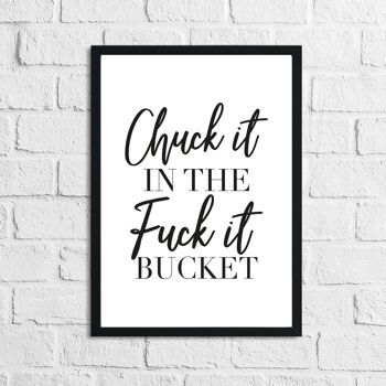 Chuck It In The Fuck It Bucket Simple Humoristique Home Print A3 Haute Brillance