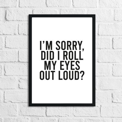 Im Sorry Did I Roll My Eyes Out Loud Humorous Funny Bathroom A4 High Gloss