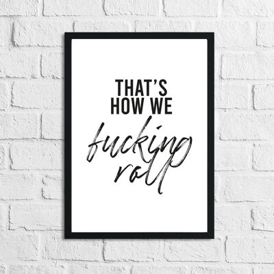 Thats How We Fucking Roll Humorous Funny Bathroom Print A5 Normal