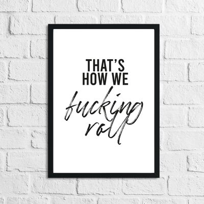 Thats How We Fucking Roll Humorous Funny Bathroom Print A5 High Gloss