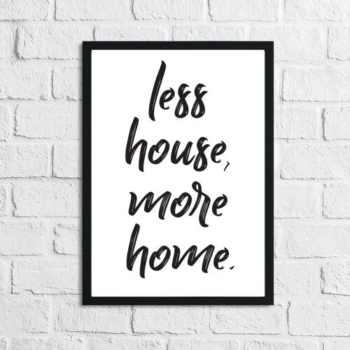 Less House More Home Simple Home Print A3 Normal