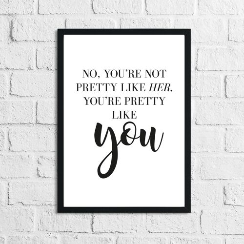 No Youre Not Pretty Like Her Inspirational Simple Home Print A5 Normal