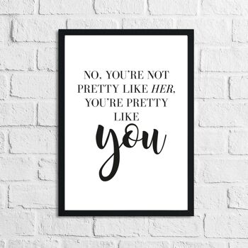 No Youre Not Pretty Like Her Inspirational Simple Home Print A3 Haute Brillance