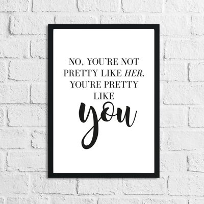 No Youre Not Pretty Like Her Inspirational Simple Home Print A2 Normal