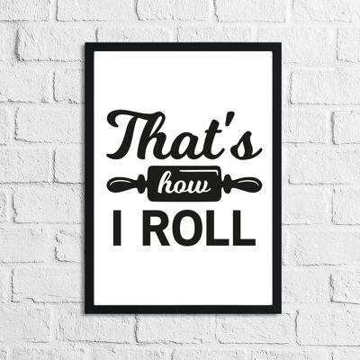 Thats How I Roll Kitchen Home Simple Print A3 Normal