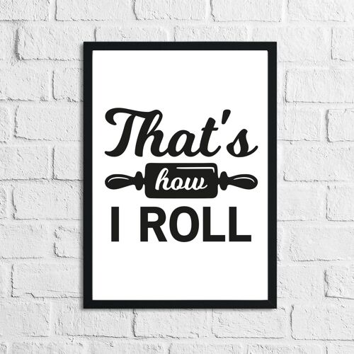 Thats How I Roll Kitchen Home Simple Print A3 High Gloss