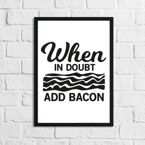 When It Doubt Add Bacon Kitchen Home Simple Print A2 High Gloss