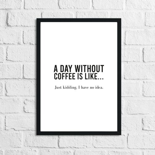 A Day Without Coffee Is Like Kitchen Simple Print A4 High Gloss