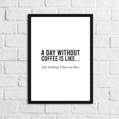 A Day Without Coffee Is Like Kitchen Simple Print A3 High Gloss