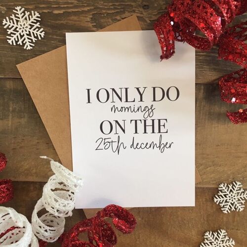 I Only Do Mornings Christmas Seasonal Home Print A6 Normal