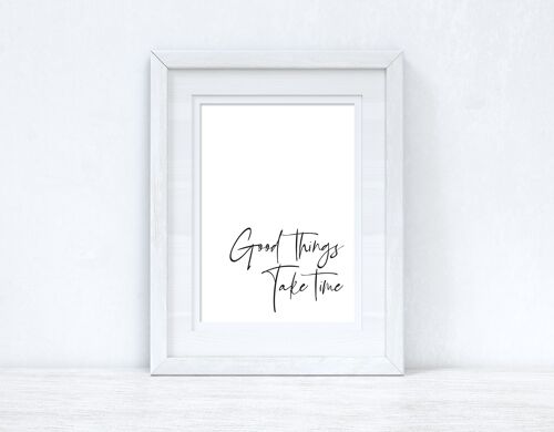 Good Things Take Time Fancy Inspirational Quote Print A5 High Gloss