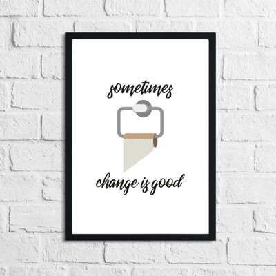 Sometimes Change Is Good Toilet Funny Humorous Bathroom Prin A5 High Gloss