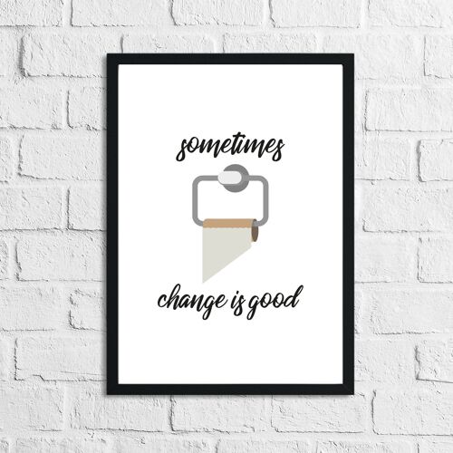 Sometimes Change Is Good Toilet Funny Humorous Bathroom Prin A2 High Gloss