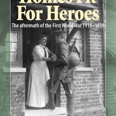 Homes Fit For Heroes: the Aftermath of the First World War