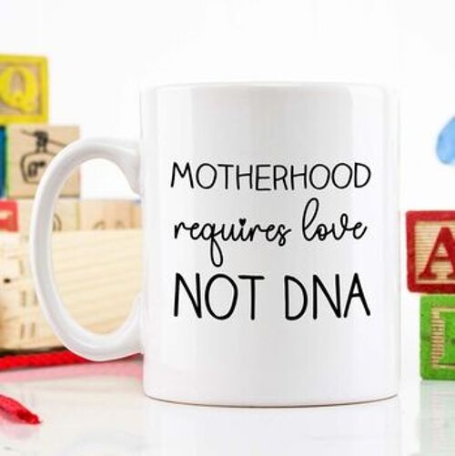 Motherhood Requires Love Not Dna Mug