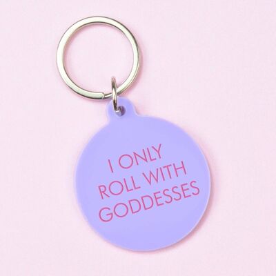 I Roll Only with Goddesses Keytag