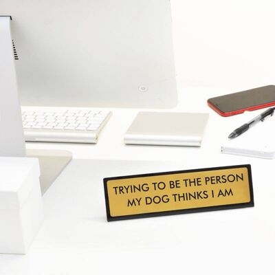Cercando di essere la persona che il mio cane pensa che io sia un cartello da scrivania
