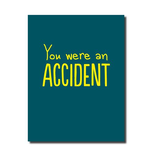 You were an accident