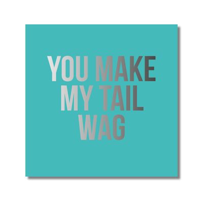 You make my tail wag