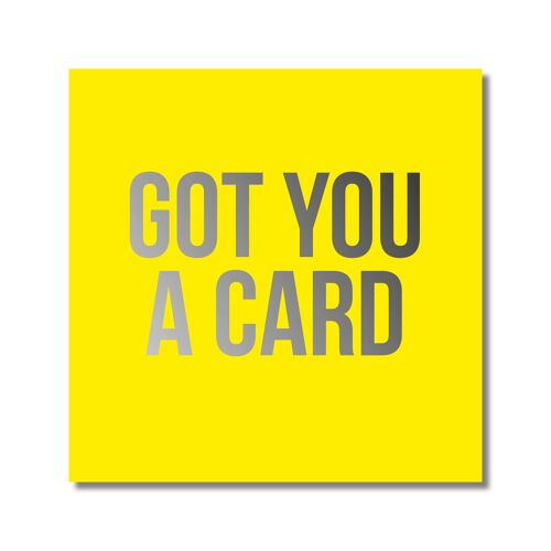 GOT YOU A CARD (silver foil lettering)