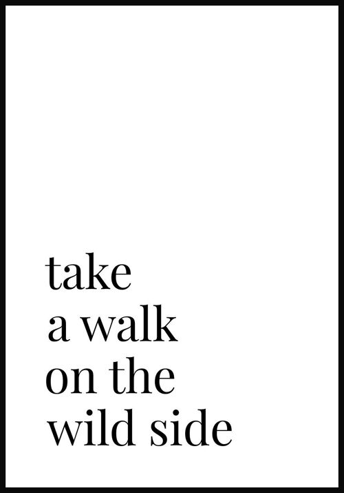 Take a walk on the wild side Poster - 30 x 40 cm