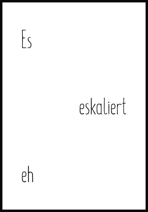 Es eskaliert eh Poster - 21 x 30 cm