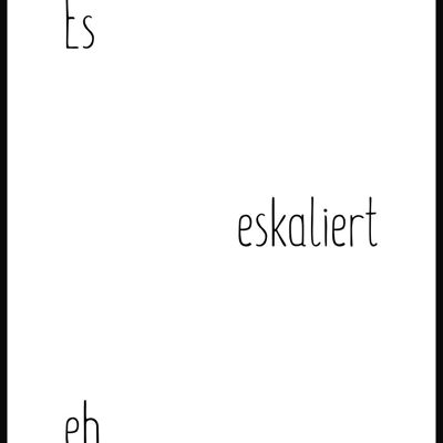 Es eskaliert eh Poster - 30 x 40 cm