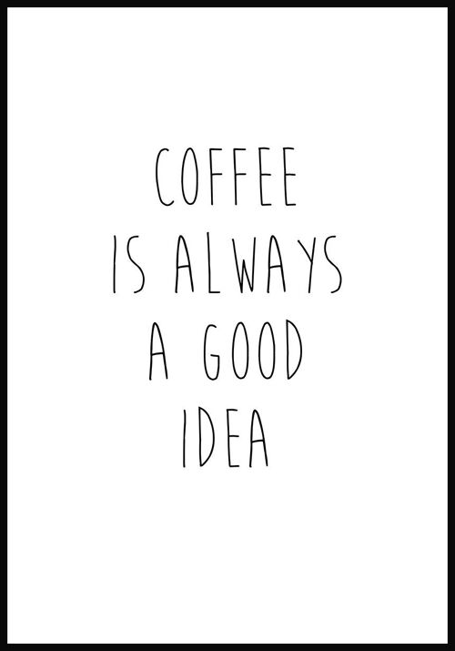 Coffee is always a good idea Poster - 21 x 30 cm