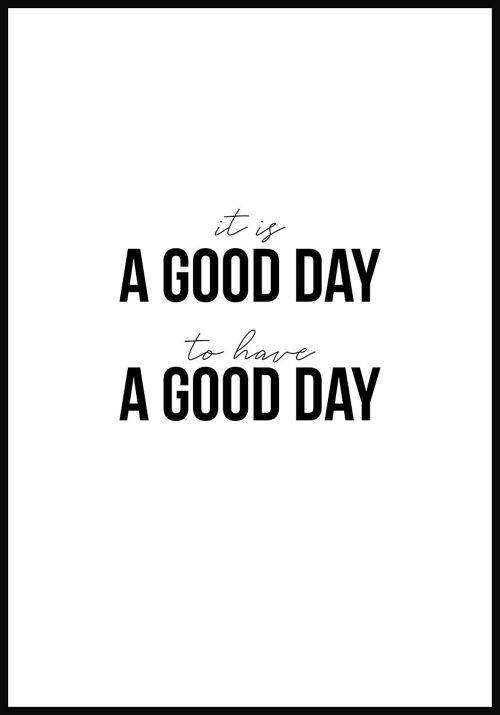 It is a good day to have a good day Poster - 40 x 50 cm