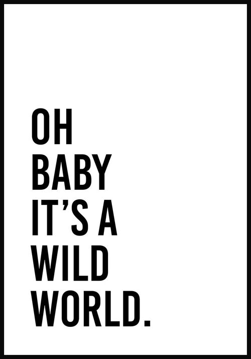 Oh baby it's a wild world Poster - 30 x 40 cm