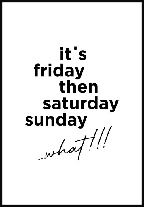 It's Friday, then Saturday, Sunday...' Poster - 30 x 40 cm