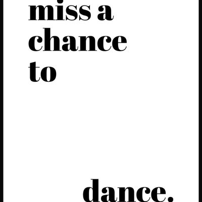 Never miss a chance to dance' Poster - 40 x 50 cm