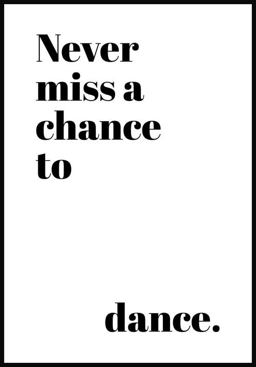 Never miss a chance to dance' Poster - 50 x 70 cm