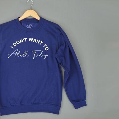 I don't want to adult today Adults Sweatshirt