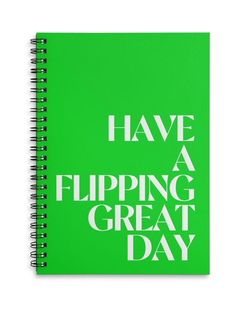 Have a flipping great day green A4 or A5 wire bound notebook Choice of Hard or Soft Cover. - A5 - Soft Cover