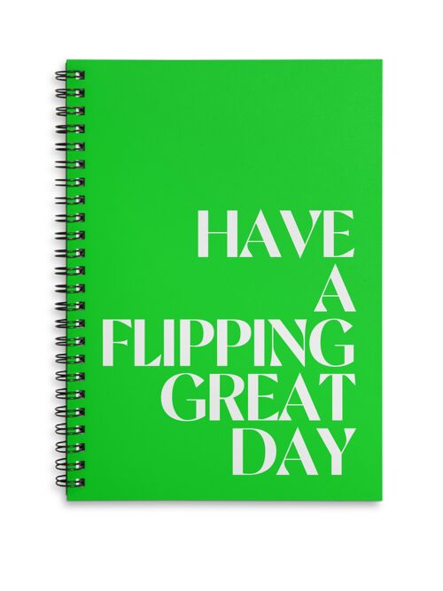 Have a flipping great day green A4 or A5 wire bound notebook Choice of Hard or Soft Cover. - A4 - Soft Cover